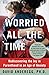 Worried All the Time: Rediscovering the Joy in Parenthood in an Age of Anxiety by David Anderegg Ph.D.(2004-08-02)