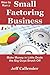 How to Run a Small Factoring Business: Make Money in Little Deals the Big Guys Brush Off (Volume 3) Paperback September 7, 2012