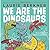 We Are the Dinosaurs with R...