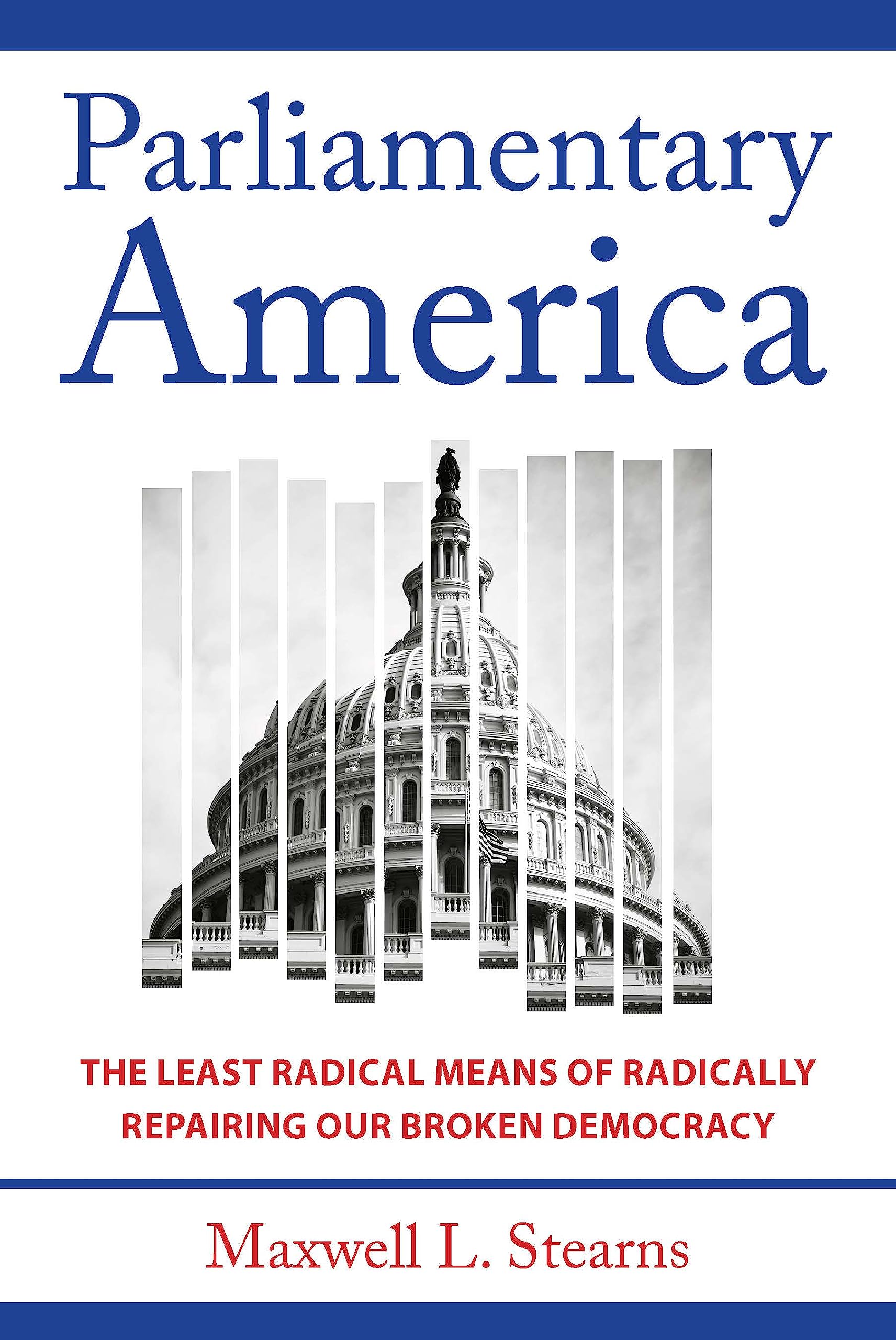 Parliamentary America: The Least Radical Means of Radically Repairing Our Broken Democracy (Hardcover)