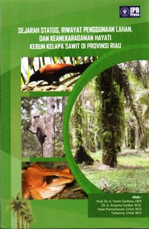 Sejarah Status, Riwayat Penggunaan Lahan dan Keanekaragaman Hayati Kebun Kelapa Sawit di Provinsi Riau