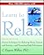 Learn to Relax: Proven Techniques for Reducing Stress, Tension, and Anxiety--and Promoting Peak Performance by C. Eugene Walker (2001-01-15)