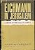 Eichman in Jerusalem by Hannah Arendt