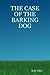 THE CASE OF THE BARKING DOG