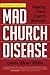 Mad Church Disease: Healing...