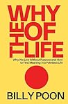 The Why Of Life: Why We Live Without Purpose and How to Find Meaning in a Pointless Life The Why Of Life: Why We Live Without Purpose and How to Find Meaning in a Pointless Life