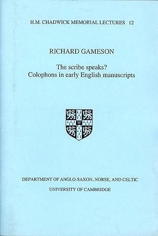 The Scribe Speaks?: Colophons in Early English Manuscripts (H. M. Chadwick Memorial Lectures)