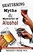 Shattering Myths & Mysteries of Alcohol: Insights & Answers to Drinking, Smoking, and Drug Use by Ray Haring (1998-01-01)