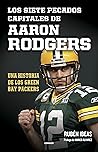Los siete pecados capitales de Aaron Rodgers: Una historia de los Green Bay Packers Los siete pecados capitales de Aaron Rodgers: Una historia de los Green Bay Packers