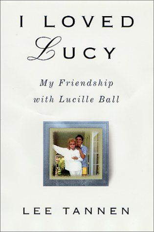 I Loved Lucy: My Friendship with Lucille Ball by Lee Tannen (2001-10-12)