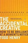 The Accidental Creative: How to Be Brilliant at a Moment's Notice 1st (first) Edition by Henry, Todd published by Portfolio Hardcover (2011)
