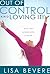 Out Of Control And Loving It: Giving God Complete Control of Your Life