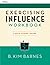 Exercising Influence Workbook: A Self-Study Guide by B. Kim Barnes (2006-11-17)