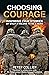 Choosing Courage: Inspiring True Stories of What It Means to Be a Hero