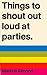 Things To Shout Out Loud At Parties by Markus Almond (2014-06-16)