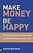 Make Money, be Happy: How to Make the Money You Want And Do The Things You Want to Do: How to Make All the Money You Want, Doing What You Want to Do by Carmel McConnell (2004-12-10)