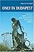 Only in Budapest: A Guide to Hidden Corners, Little-known Places and Unusual Objects by Duncan J. D. Smith (1-Jun-2006) Paperback