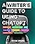 A Writer's Guide to using ChatGPT by Ryan Ward