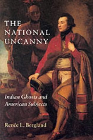 The National Uncanny: Indian Ghosts and American Subjects (Reencounters with Colonialism: New Perspectives on the Americas) by Ren??e L. Bergland (2000-01-01)
