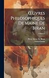 OEuvres Philosophiques De Maine De Biran; Volume 1 (French Edition)