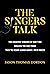 The Singers Talk: The Greatest Singers of Our Time Discuss the One Thing They're Never Asked About: Their Voices