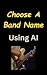 Choose a Band Name Using AI...