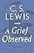A Grief Observed by C.S. Lewis by C.S. Lewis