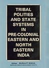 Tribal Polities and State Systems in Pre-Colonial Eastern and North Eastern India Tribal Polities and State Systems in Pre-Colonial Eastern and North Eastern India