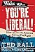 Wake Up, You're Liberal!: How We Can Take America Back from the Right by Ted Rall (2004-05-14)