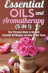Essential Oils and Aromatherapy (5 in 1): Your Personal Guide to the Best Essential Oil Recipes and How to Use Them (Homemade Beauty Products) by Abby Chester (2016-07-08)