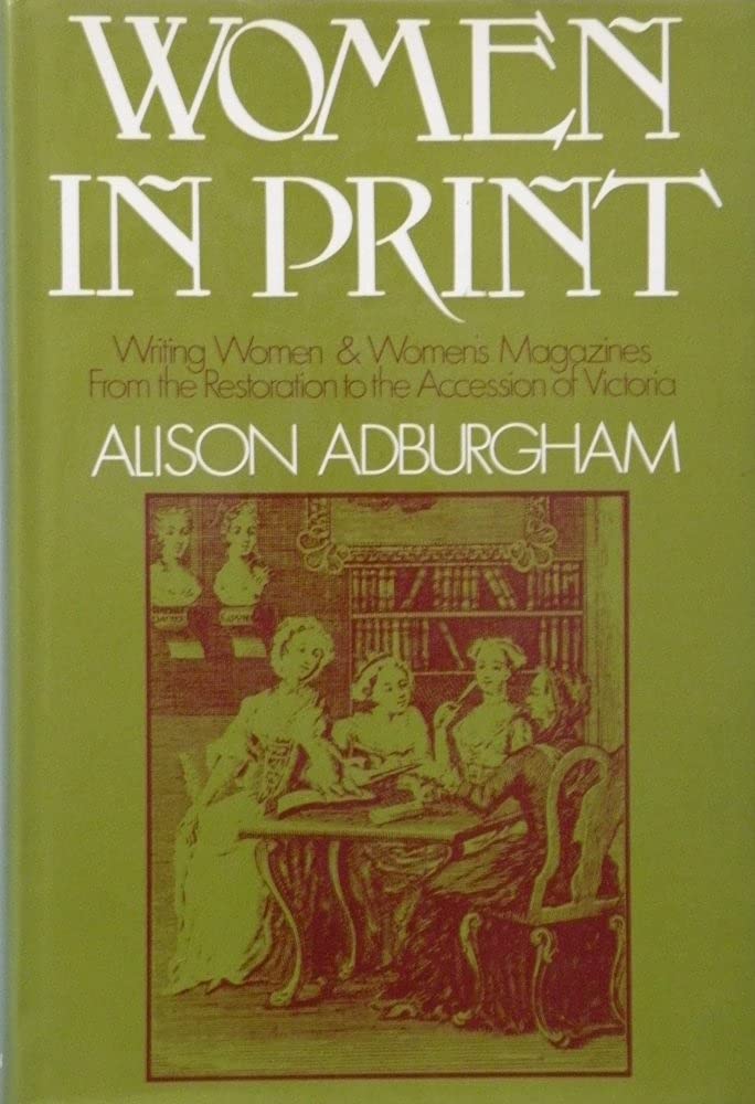 Women in print: Writing women and women's magazines from the Restoration to the accession of Victoria (Hardcover)