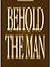 Behold the Man/the Story of...