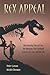 Rex Appeal: The Amazing Story of Sue, the Dinosaur That Changed Science, the Law, and My Life