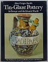 Tin-glaze pottery in Europe and the Islamic world;: The tradition of 1000 years in maiolica, faience & delftware Tin-glaze pottery in Europe and the Islamic world;: The tradition of 1000 years in maiolica, faience & delftware