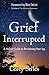 Grief Interrupted A Holistic Guide to Reclaiming Your Joy
