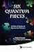 Six Quantum Pieces: A First...