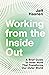 Working from the Inside Out: A Brief Guide to Inner Work That Transforms Our Outer World
