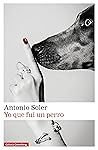 Yo que fui un perro by Antonio Soler