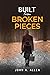 Built from Broken Pieces by John A. Allen