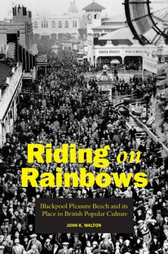 Riding on Rainbows: Blackpool Pleasure Beach and Its Place in British Popular Culture by John K. Walton (29-Oct-2007) Paperback