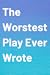 The Worstest Play Ever Wrote