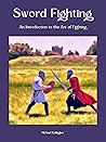 Sword Fighting: An Introduction to the Art of Fighting Sword Fighting: An Introduction to the Art of Fighting