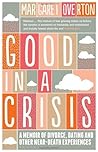 Good in a Crisis: A Memoir of Divorce, Dating, and Other Near-Death Experiences by Overton, Margaret (2013) Paperback Good in a Crisis: A Memoir of Divorce, Dating, and Other Near-Death Experiences by Overton, Margaret (2013) Paperback
