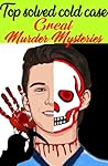 Top Real solved cold cases : great murder mystery : detective cases