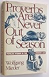 Proverbs Are Never Out of Season: Popular Wisdom in the Modern Age Proverbs Are Never Out of Season: Popular Wisdom in the Modern Age
