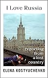 I Love Russia: Reporting from a Lost Country