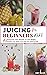 Juicing For Beginners 2023:...