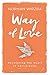 Way of Love: Recovering the Heart of Christianity by Research Professor of Theology Ecology and Rural Life Norman Wirzba (2016-05-01)