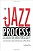 The Jazz Process: Collaboration, Innovation, and Agility by Adrian Cho (2010-06-18)
