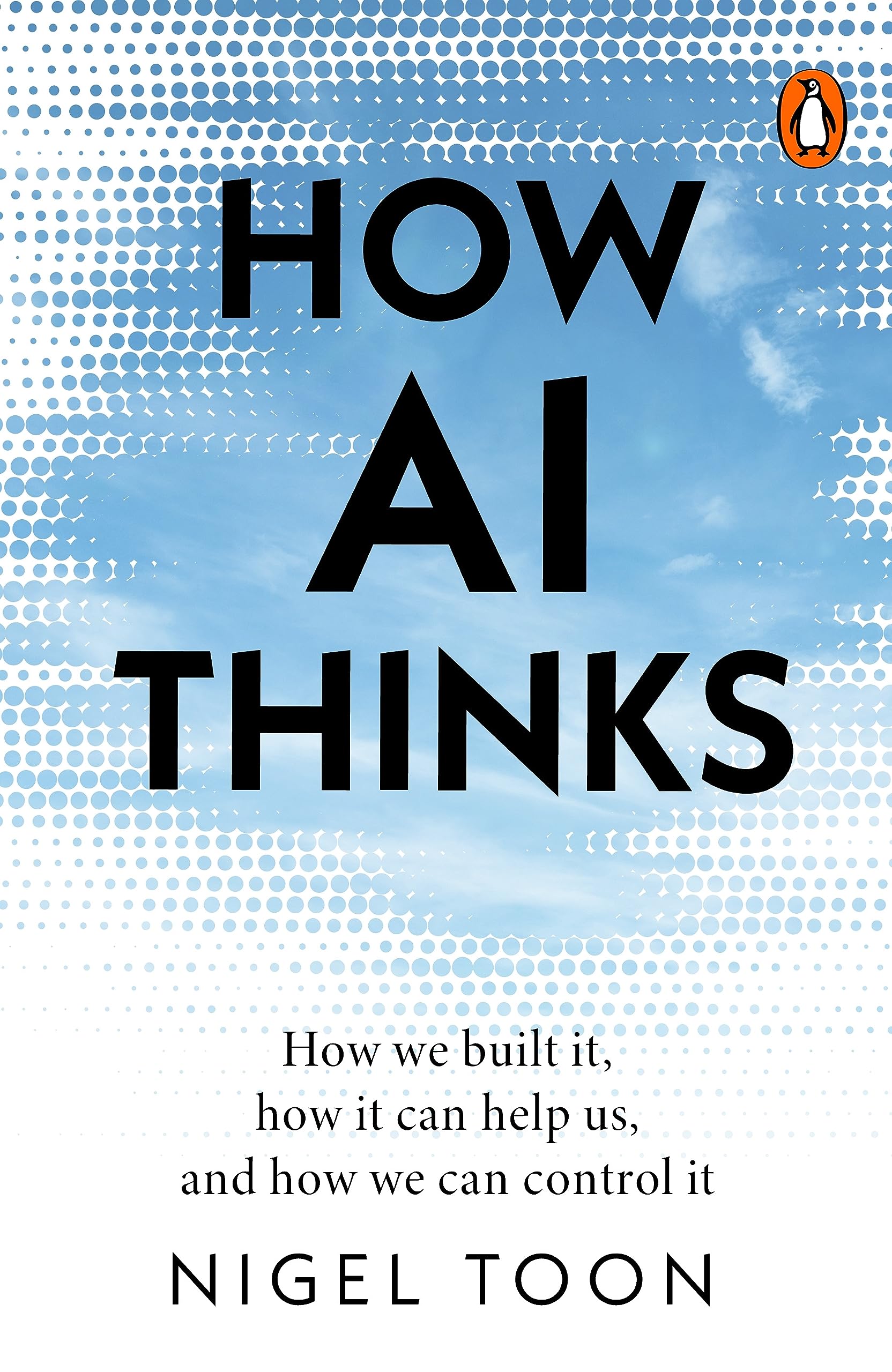 How AI Thinks: How we built it, how it can help us, and how we can control it (Kindle Edition)